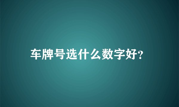 车牌号选什么数字好？
