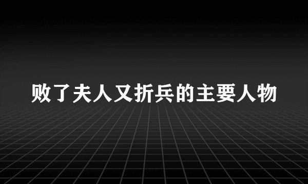 败了夫人又折兵的主要人物