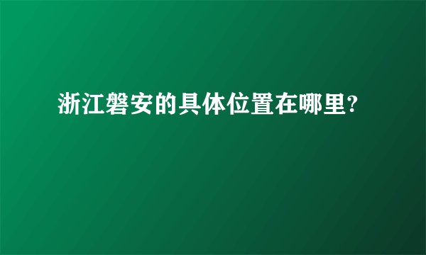 浙江磐安的具体位置在哪里?