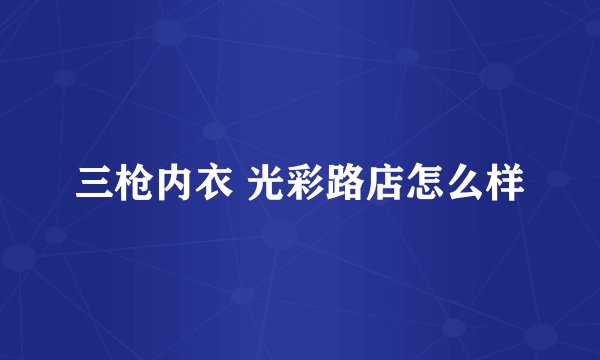 三枪内衣 光彩路店怎么样