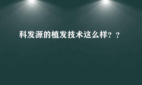 科发源的植发技术这么样？？
