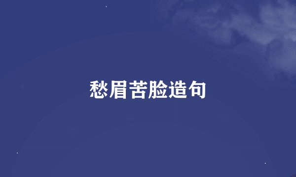愁眉苦脸造句