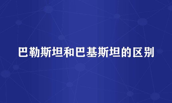 巴勒斯坦和巴基斯坦的区别