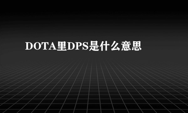 DOTA里DPS是什么意思