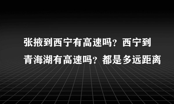 张掖到西宁有高速吗？西宁到青海湖有高速吗？都是多远距离
