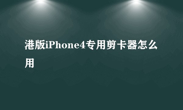 港版iPhone4专用剪卡器怎么用