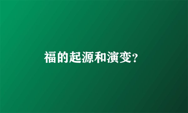福的起源和演变？