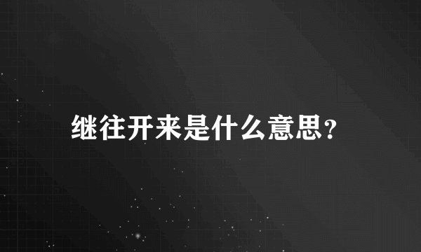 继往开来是什么意思？