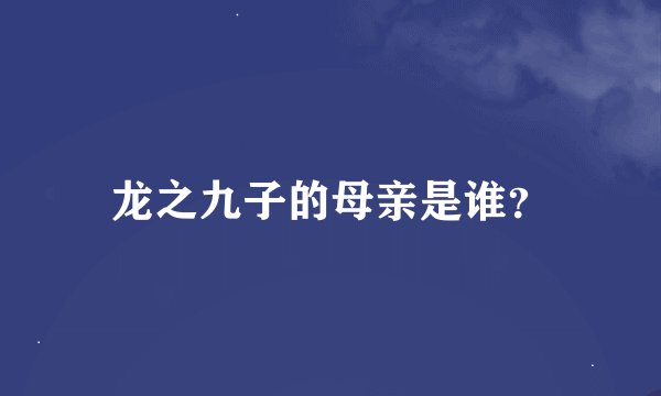 龙之九子的母亲是谁？