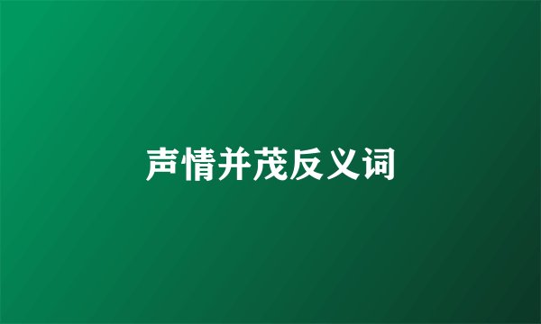 声情并茂反义词