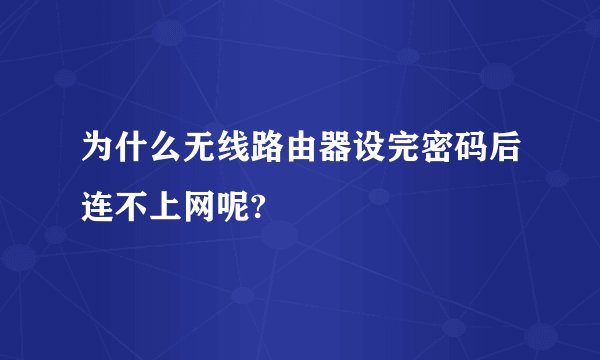 为什么无线路由器设完密码后连不上网呢?