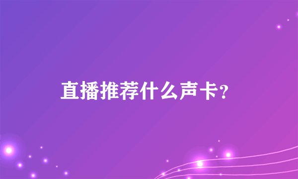 直播推荐什么声卡？