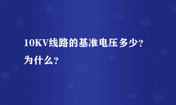 10KV线路的基准电压多少？为什么？