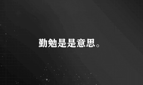 勤勉是是意思。