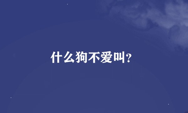 什么狗不爱叫？