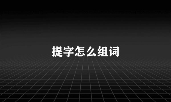 提字怎么组词