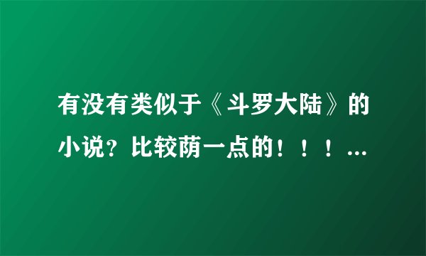 有没有类似于《斗罗大陆》的小说？比较荫一点的！！！给偶推荐一些！！！