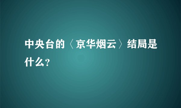 中央台的〈京华烟云〉结局是什么？