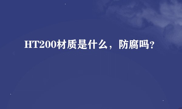 HT200材质是什么，防腐吗？