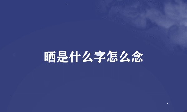 晒是什么字怎么念