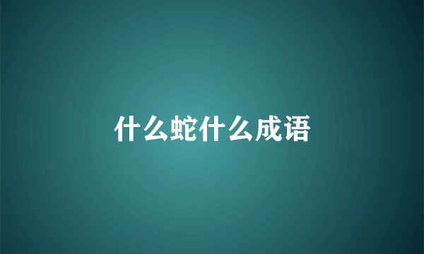 什么蛇什么成语