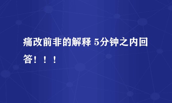 痛改前非的解释 5分钟之内回答！！！