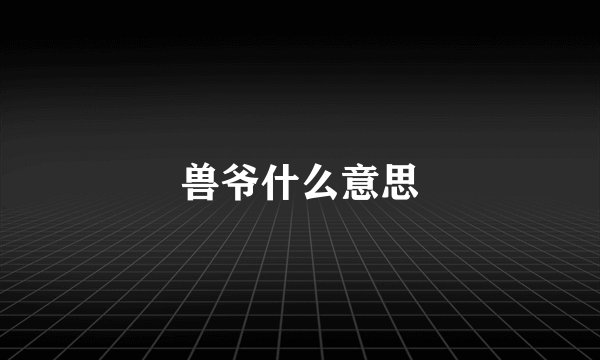 兽爷什么意思