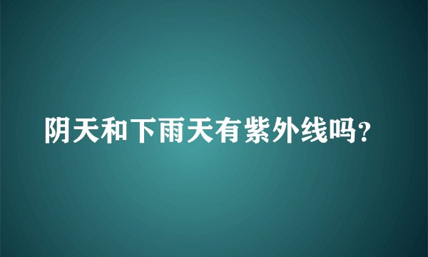 阴天和下雨天有紫外线吗？