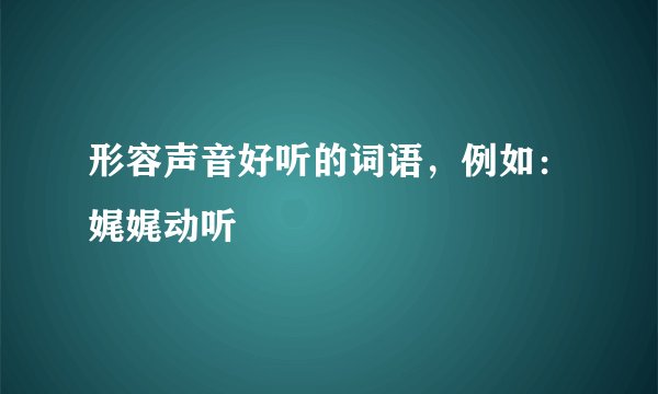 形容声音好听的词语，例如：娓娓动听