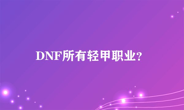 DNF所有轻甲职业？