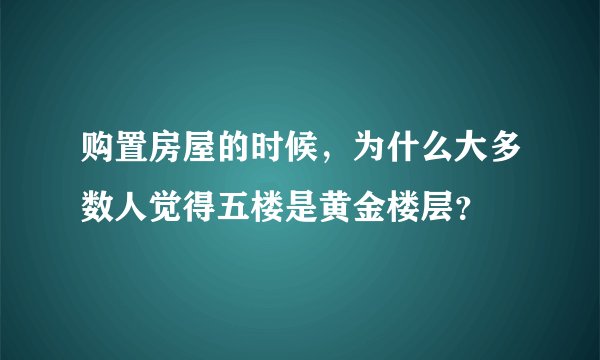 购置房屋的时候，为什么大多数人觉得五楼是黄金楼层？