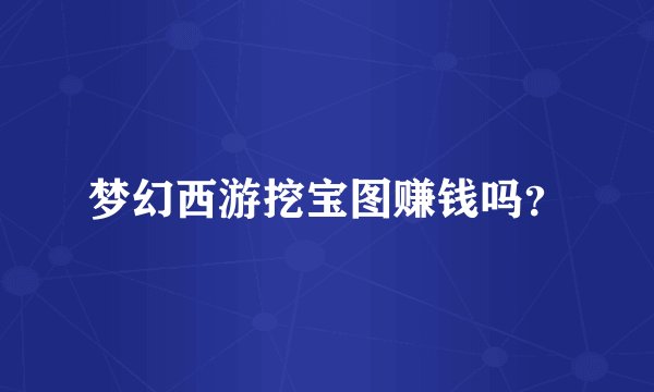 梦幻西游挖宝图赚钱吗？