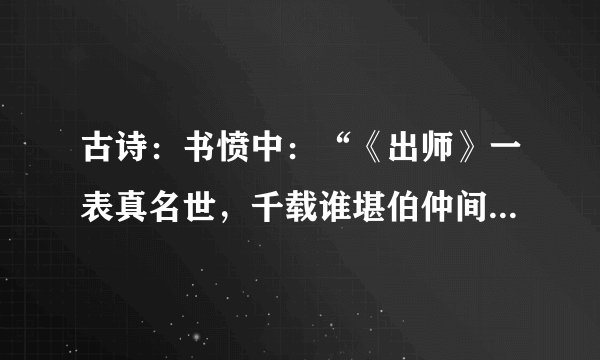 古诗：书愤中：“《出师》一表真名世，千载谁堪伯仲间。”赏析