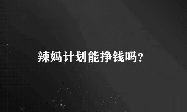 辣妈计划能挣钱吗？