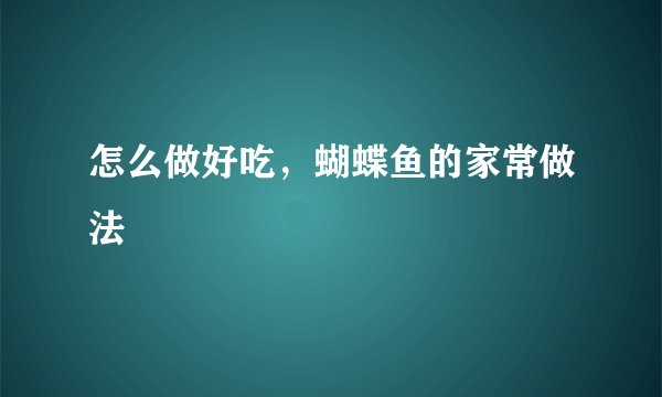 怎么做好吃，蝴蝶鱼的家常做法