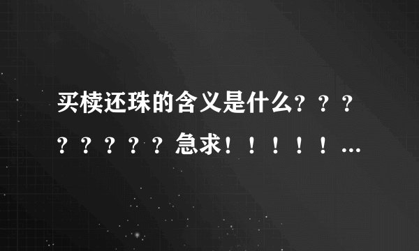 买椟还珠的含义是什么？？？？？？？？急求！！！！！！！！！！！！！！！！！！！
