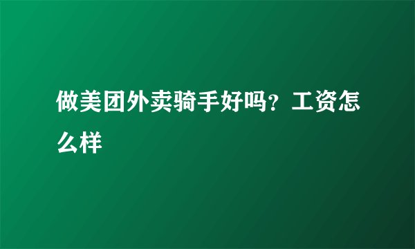 做美团外卖骑手好吗？工资怎么样