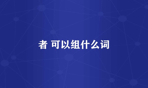 者 可以组什么词