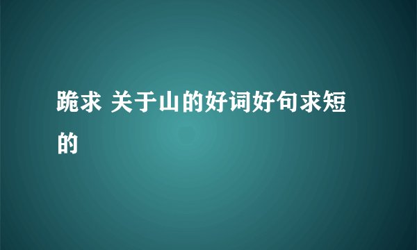 跪求 关于山的好词好句求短的