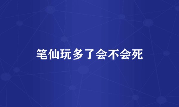 笔仙玩多了会不会死