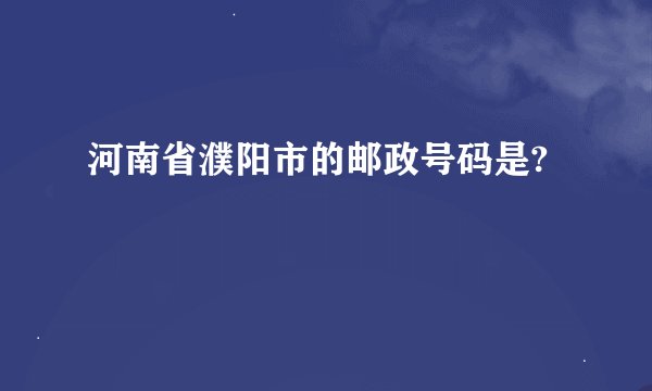 河南省濮阳市的邮政号码是?