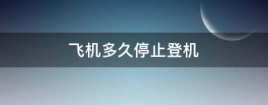 飞机停止办理登机手续时间是什么时候？