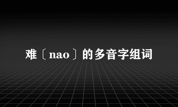难〔nao〕的多音字组词