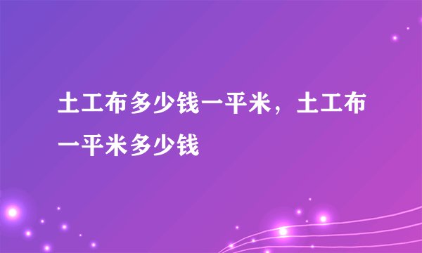 土工布多少钱一平米，土工布一平米多少钱