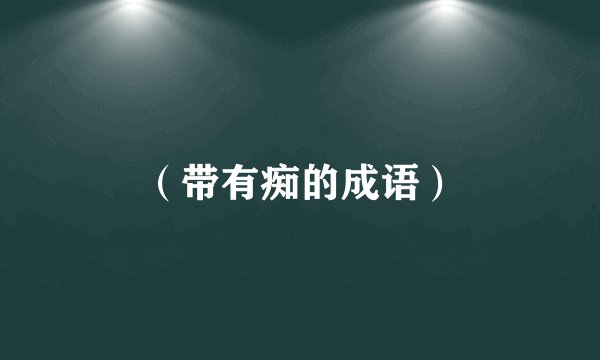 （带有痴的成语）