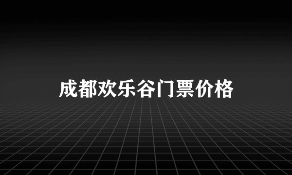 成都欢乐谷门票价格