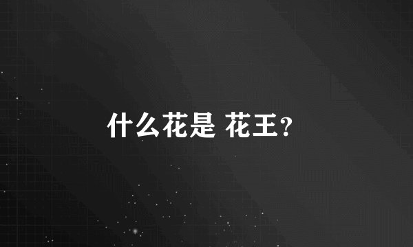 什么花是 花王？