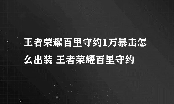 王者荣耀百里守约1万暴击怎么出装 王者荣耀百里守约