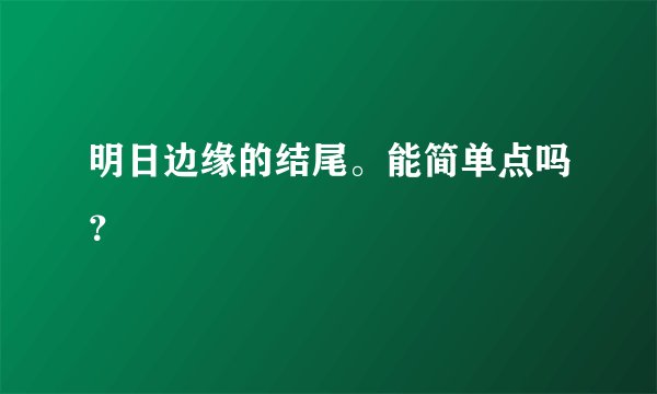明日边缘的结尾。能简单点吗？