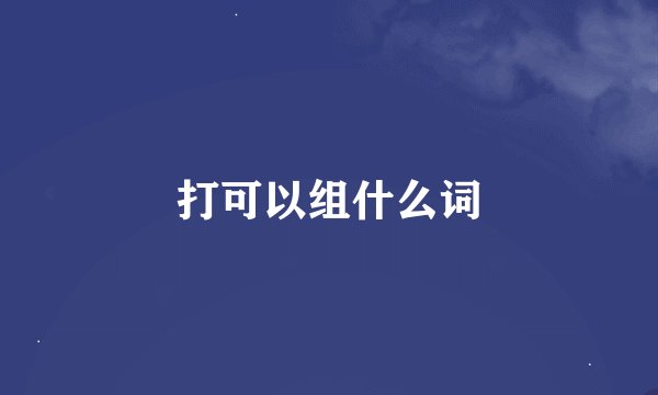 打可以组什么词